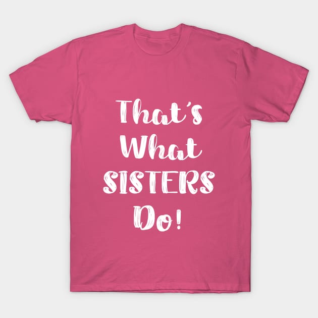 That's what Sisters do! T-Shirt by designsplus